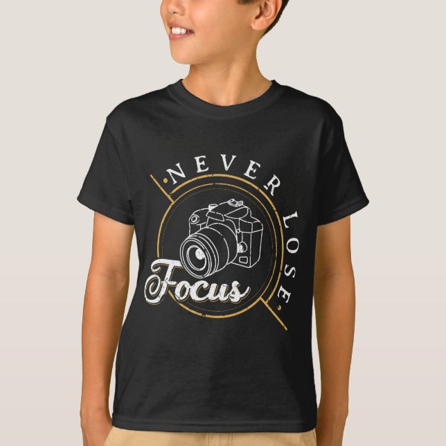 Never Lose Focus Photographer Camera Photo Lense T-Shirt (Front)