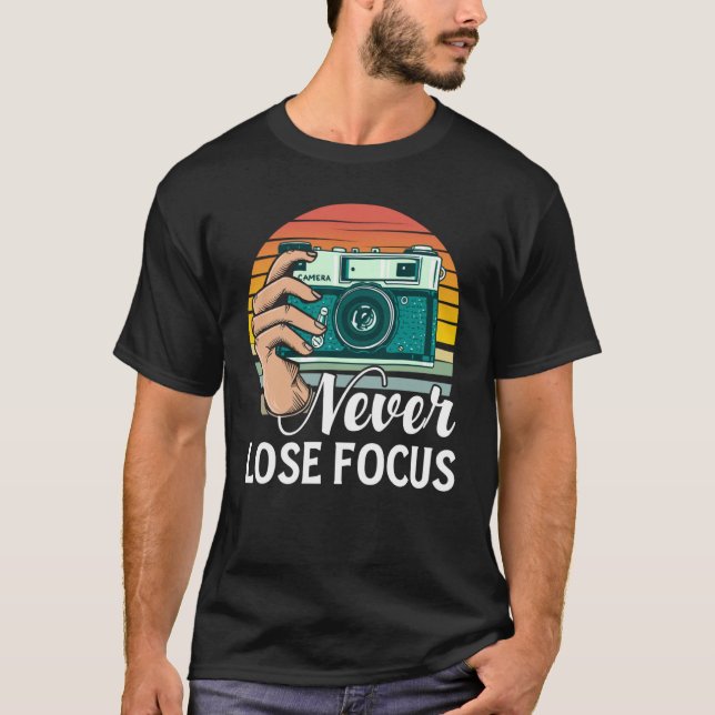 Never Lose Focus Photography Camera   Photographer T-Shirt (Front)