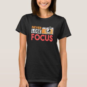 Never Lose Focus Photography Camera Photographer T-Shirt