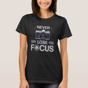Never Lose Focus Photography Photographer Camera T-Shirt