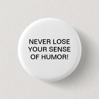 NEVER LOSE YOUR SENSE OF HUMOR! 3 CM ROUND BADGE