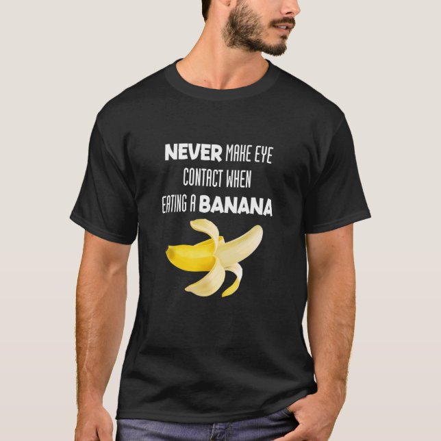 Never Make Eye Contact When Eating A Banana Appare T-Shirt (Front)