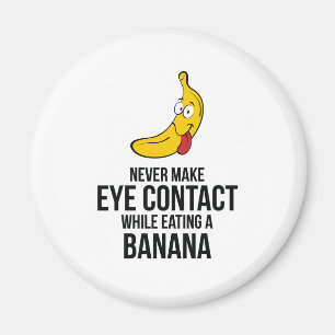 Never Make Eye Contact While Eating A Banan Magnet