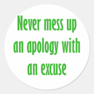 Never mess up an apology with an excuse classic round sticker