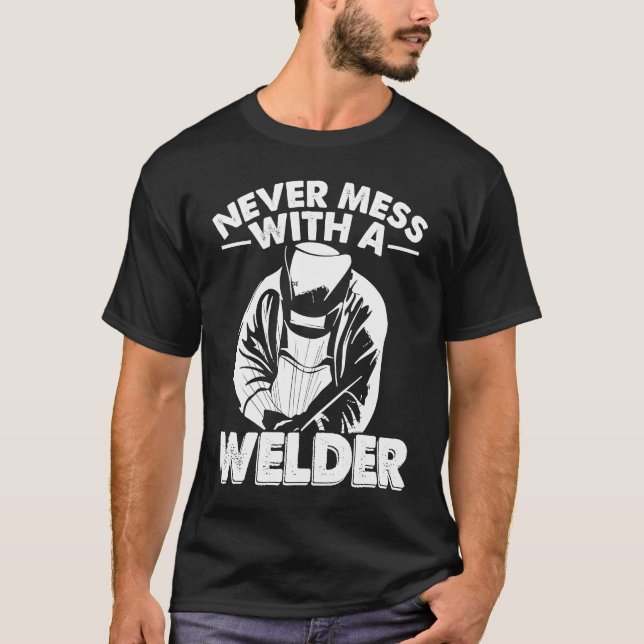 Never mess wirh a Welder Worker Weld Welding T-Shirt (Front)
