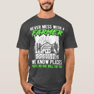Never Mess With A Farmer We Know Places Where No O T-Shirt