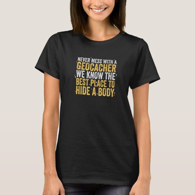Never Mess With A Geocacher  Cache Hunt Geocaching T-Shirt (Front)