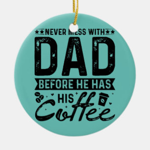Never Mess With Dad Before He Has His Coffee  Ceramic Tree Decoration