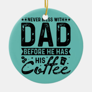 Never Mess With Dad Before He Has His Coffee  Ceramic Tree Decoration