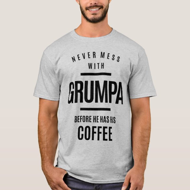 Never Mess With Grumpa Before He Has His Coffee T-Shirt (Front)