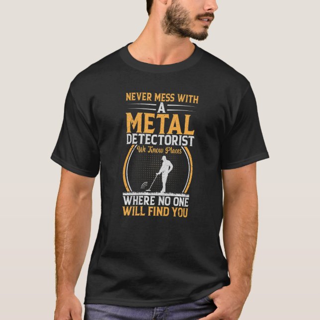 Never Mess With Metal Detectorist Metal Detecting  T-Shirt (Front)