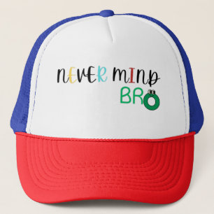 Never Mind Bro Trucker Hat