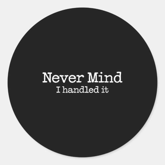Never Mind I Handled It Funny Confident Quote  Classic Round Sticker (Front)