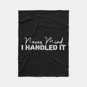 Never Mind I Handled It,funny,jokes, Sarcastic Say Fleece Blanket