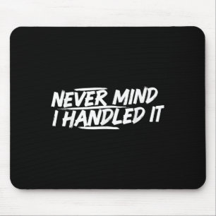 Never Mind I Handled It Funny Jokes Sarcastic Sayi Mouse Mat