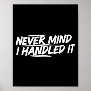 Never Mind I Handled It Funny Jokes Sarcastic Sayi Poster