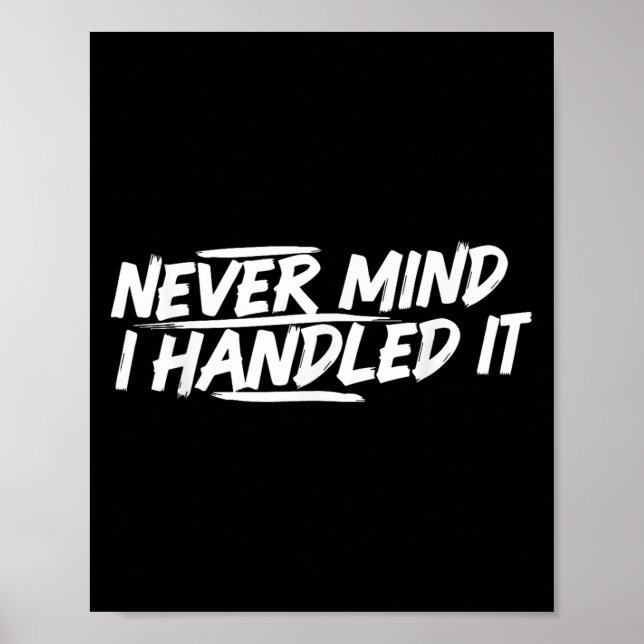 Never Mind I Handled It Funny Jokes Sarcastic Sayi Poster (Front)