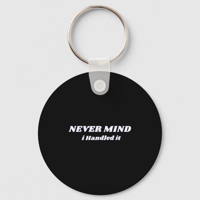 Never Mind I Handled It, Funny Quotes, Sarcastic  Key Ring (Front)