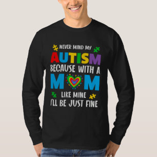 Never mind my autism Autism Mom Autism Awareness T-Shirt