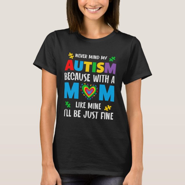 Never mind my autism Autism Mum Autism Awareness T-Shirt (Front)
