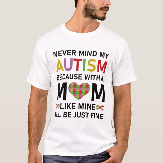 never mind my autism because with a mum like mine T-Shirt (Front)