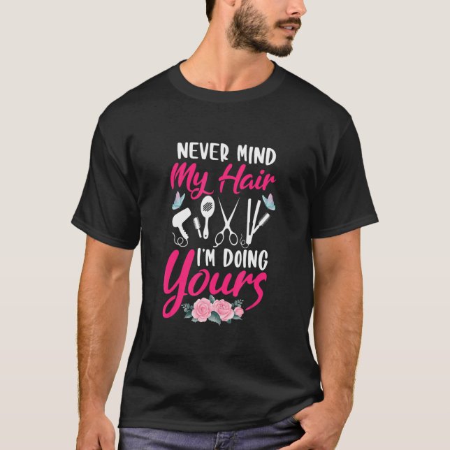 Never Mind My Hair I'm Doing Yours Barber Hairstyl T-Shirt (Front)