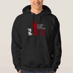Never Mind The Dog Beware Owner Warning Humor Hoodie