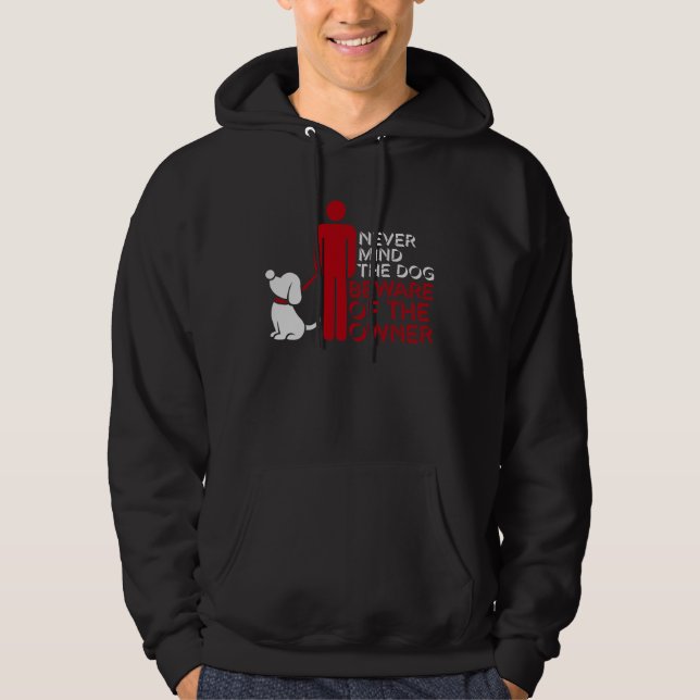 Never Mind The Dog Beware Owner Warning Humour Hoodie (Front)