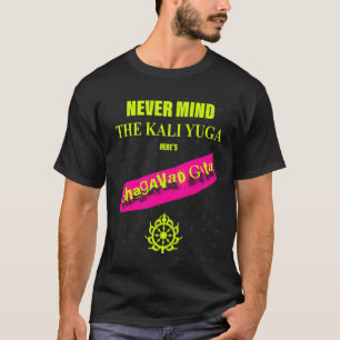 Never Mindhe Kali Yuga Heres Bhagavad Gita friends T-Shirt