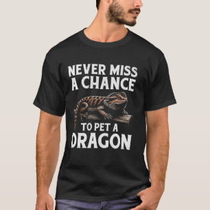Never Miss A Chance To Pet A Dragon Bearded Dragon T-Shirt