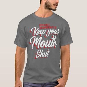 Never miss an opportunity to keep your mouth shut T-Shirt