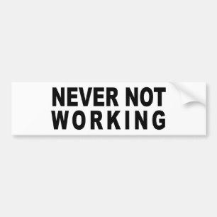 NEVER NOT WORKING BUMPER STICKER