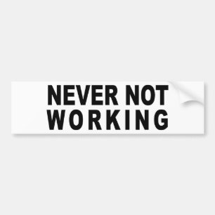 NEVER NOT WORKING BUMPER STICKER