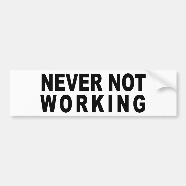 NEVER NOT WORKING BUMPER STICKER (Front)