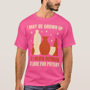 Never Outgrow My Love For Pottery Funny Potter T-Shirt