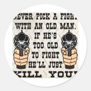 Never Pick A Fight With An Old Man He'll Kill You Classic Round Sticker