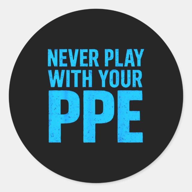 Never Play With Your Ppe Funny Safety Design Cool  Classic Round Sticker (Front)