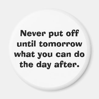 Never put off until tomorrow... magnet