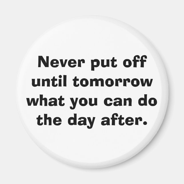 Never put off until tomorrow... magnet (Front)