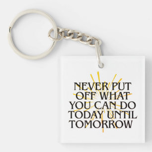 Never Put Off What You Can Do Today – Motivational Key Ring