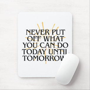 Never Put Off What You Can Do Today – Motivational Mouse Mat