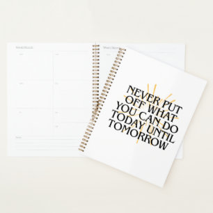 Never Put Off What You Can Do Today – Motivational Planner