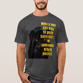 Never put the key to your happiness in someone els T-Shirt