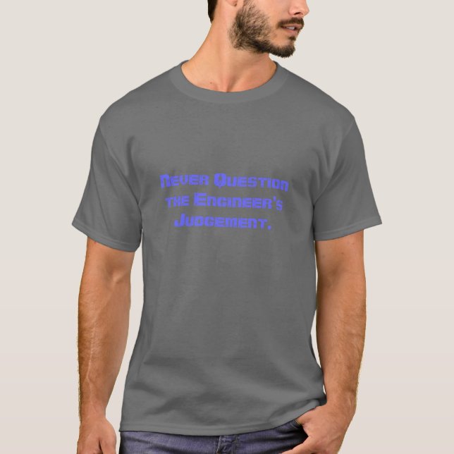Never Question the Engineer T-Shirt (Front)