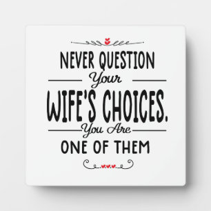 Never Question your wife’s Choices Plaque