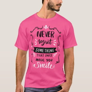 Never Regret Something That Once Made You Smile T-Shirt