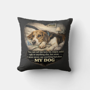 Never Say Anything Bad About My Dog...Or Else Cushion