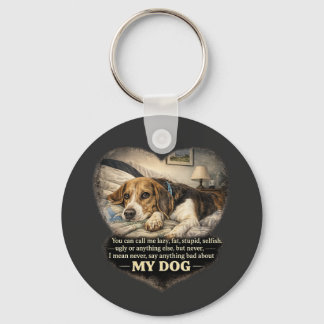 Never Say Anything Bad About My Dog...Or Else Key Ring