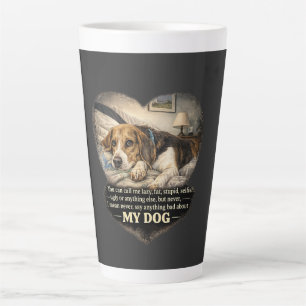 Never Say Anything Bad About My Dog...Or Else Latte Mug