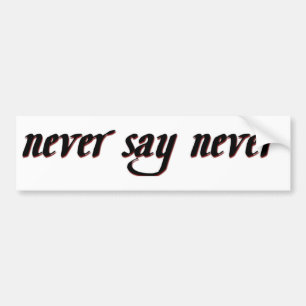Never Say Never Bumper Sticker